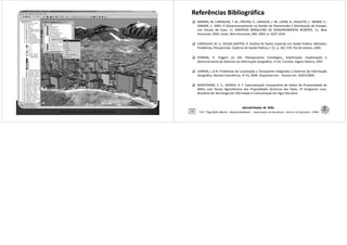 Renderização em 3D no aplicativo ArcView
Referências BibliográficaReferências Bibliográfica
BARROS, M; CARVALHO, T. M.; FREITAS, E.; KAEHLER, J. W.; LAHM, R.; RIGUETO, J.; WEBER, E.;
ZANONI, C. 2003. O Geoprocessamento na Gestão da Transmissão e Distribuição de Energia:
Um Estudo de Caso. In: SIMPÓSIO BRASILEIRO DE SENSORIAMENTO REMOTO, 11, Belo
Horizonte, 2003. Anais. Belo Horizonte, MG. 2003. p. 1027-1034.
CARVALHO, M. S.; SOUZA-SANTOS, R. Análise de Dados Espaciais em Saúde Pública: Métodos,
Problemas, Perspectivas. Caderno de Saúde Pública, n 21. p. 361-378. Rio de Janeiro, 2005.
FERRARI, R. Viagem ao SIG: Planejamento Estratégico, Viabilização, Implantação e
Gerenciamento de Sistemas de Informação Geográfica. 1º ed. Curitiba: Sagres Editora, 1997.
Aplicabilidades de SIGs
74
Gerenciamento de Sistemas de Informação Geográfica. 1º ed. Curitiba: Sagres Editora, 1997.
LORENA, L.A.N. Problemas de Localização e Transportes Integrados a Sistemas de Informação
Geográfica. Revista Comciência, nº 53, 2004. Disponível em: . Acesso em: 20/07/2005
MANTOVANI, E. C.; SOARES, A. F. Especialização Comparativa de Dados de Produtividade de
Milho com Teores Agronômicos das Propriedades Químicas dos Solos. 1º Congresso Luso-
Brasileiro de Tecnologia de Informação e Comunicação em Agro-Pecuária.
Prof. Tiago Badre Marino – Geoprocessamento - Departamento de Geociências – Instituto de Agronomia - UFRRJ
 