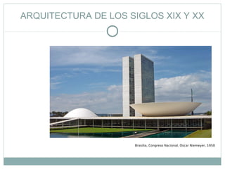 ARQUITECTURA DE LOS SIGLOS XIX Y XX
Brasilia, Congreso Nacional, Oscar Niemeyer, 1958
 