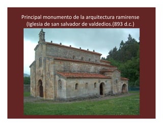 Principal monumento de la arquitectura ramirense
  (Iglesia de san salvador de valdedios.(893 d.c.)
 
