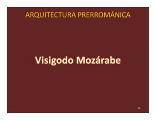 ARQUITECTURA PRERROMÁNICA




                            34
 