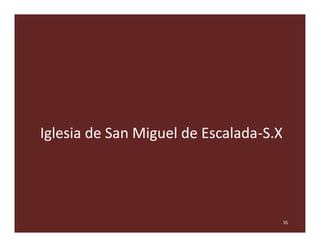 Iglesia de San Miguel de Escalada-S.X




                                        35
 