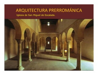 ARQUITECTURA PRERROMÁNICA
Iglesia de San Miguel de Escalada.




                                     43
 