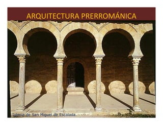 ARQUITECTURA PRERROMÁNICA




                                     46
Iglesia de San Miguel de Escalada.
 