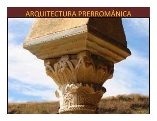 ARQUITECTURA PRERROMÁNICA




                            47
 