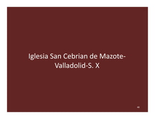 Iglesia San Cebrian de Mazote-
         Valladolid-S. X




                                 48
 