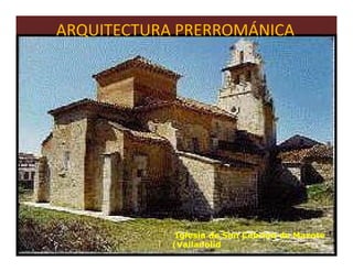 ARQUITECTURA PRERROMÁNICA




             Iglesia de San Cebrian de Mazote
            (Valladolid                   51
 
