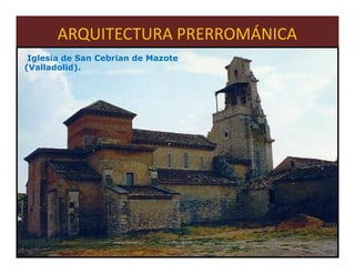 ARQUITECTURA PRERROMÁNICA
 Iglesia de San Cebrian de Mazote
(Valladolid).




                                    52
 