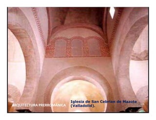 Iglesia de San Cebrian de Mazote
ARQUITECTURA PRERROMÁNICA   (Valladolid).
                                                               53
 