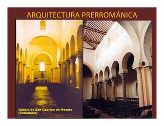 ARQUITECTURA PRERROMÁNICA




Iglesia de San Cebrian de Mazote
(Valladolid).                      54
 
