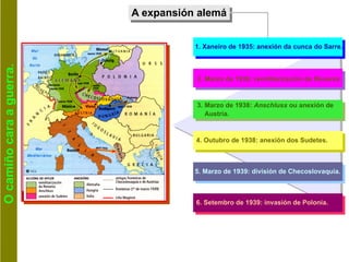 O camiño cara a guerra. A expansión alemá 1. Xaneiro de 1935: anexión da cunca do Sarre. 2. Marzo de 1936: remilitarizació...