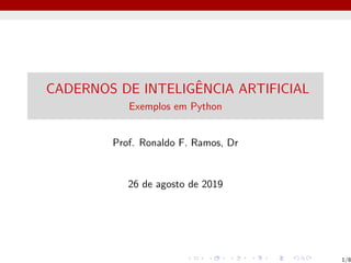 CADERNOS DE INTELIGÊNCIA ARTIFICIAL
Exemplos em Python
Prof. Ronaldo F. Ramos, Dr
26 de agosto de 2019
1/8
 