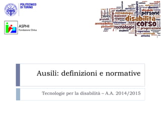 Ausili: definizioni e normative
Tecnologie per la disabilità – A.A. 2014/2015
ASPHI
Fondazione Onlus
 