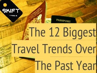 The 12 Biggest
Travel Trends Over
The Past Year
 