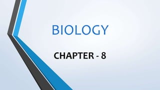 BIOLOGY
CHAPTER - 8
 