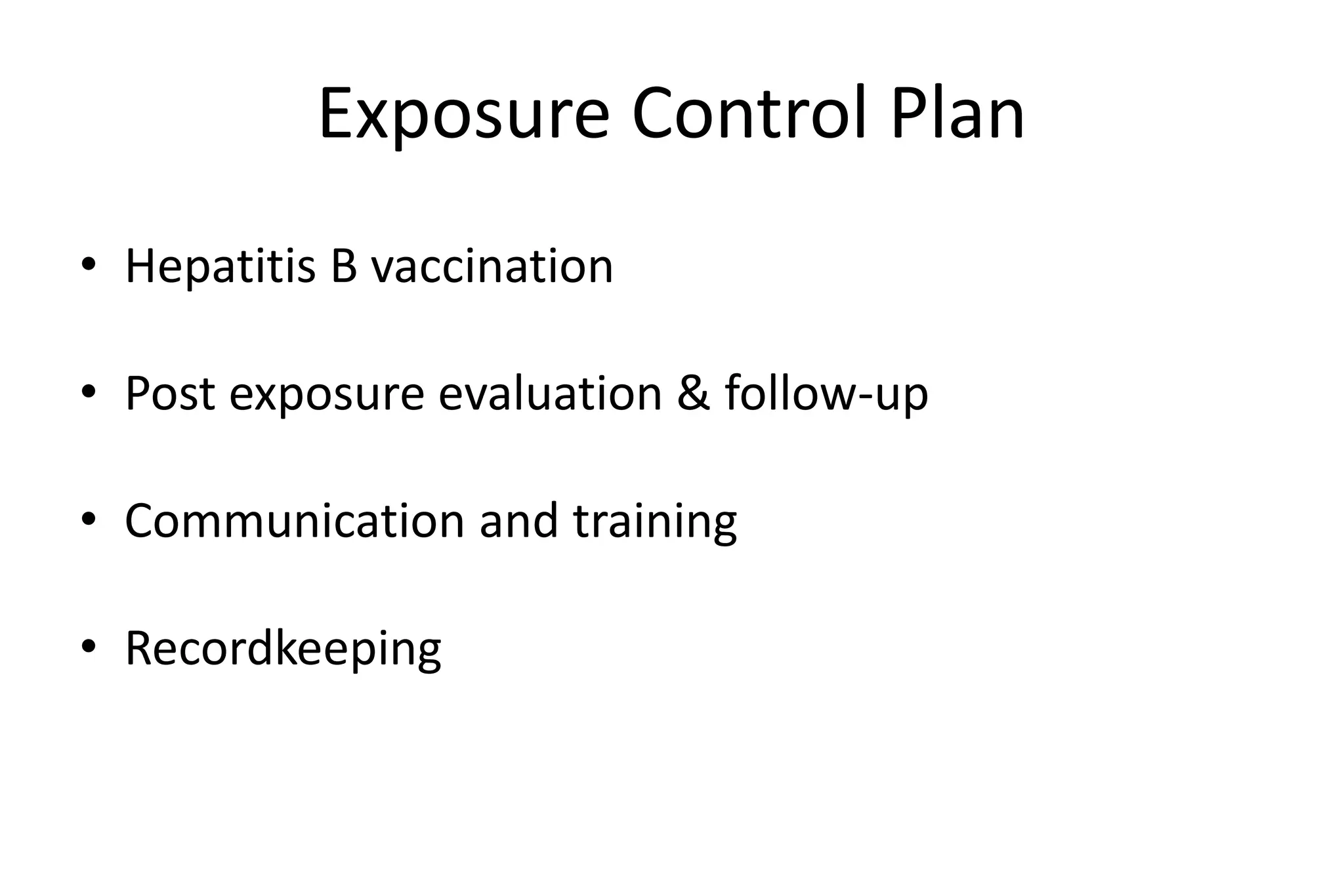 Exposure Control Plan
• Hepatitis B vaccination
• Post exposure evaluation & follow-up
• Communication and training
• Recordkeeping
 