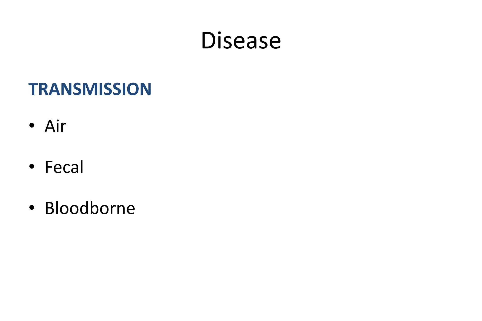 Disease
TRANSMISSION
• Air
• Fecal
• Bloodborne
 