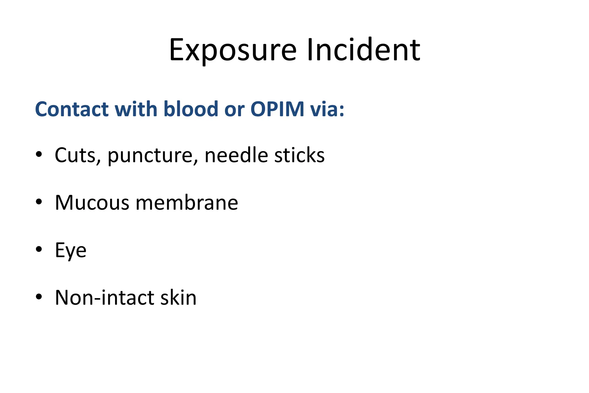 Exposure Incident
Contact with blood or OPIM via:
• Cuts, puncture, needle sticks
• Mucous membrane
• Eye
• Non-intact skin
 