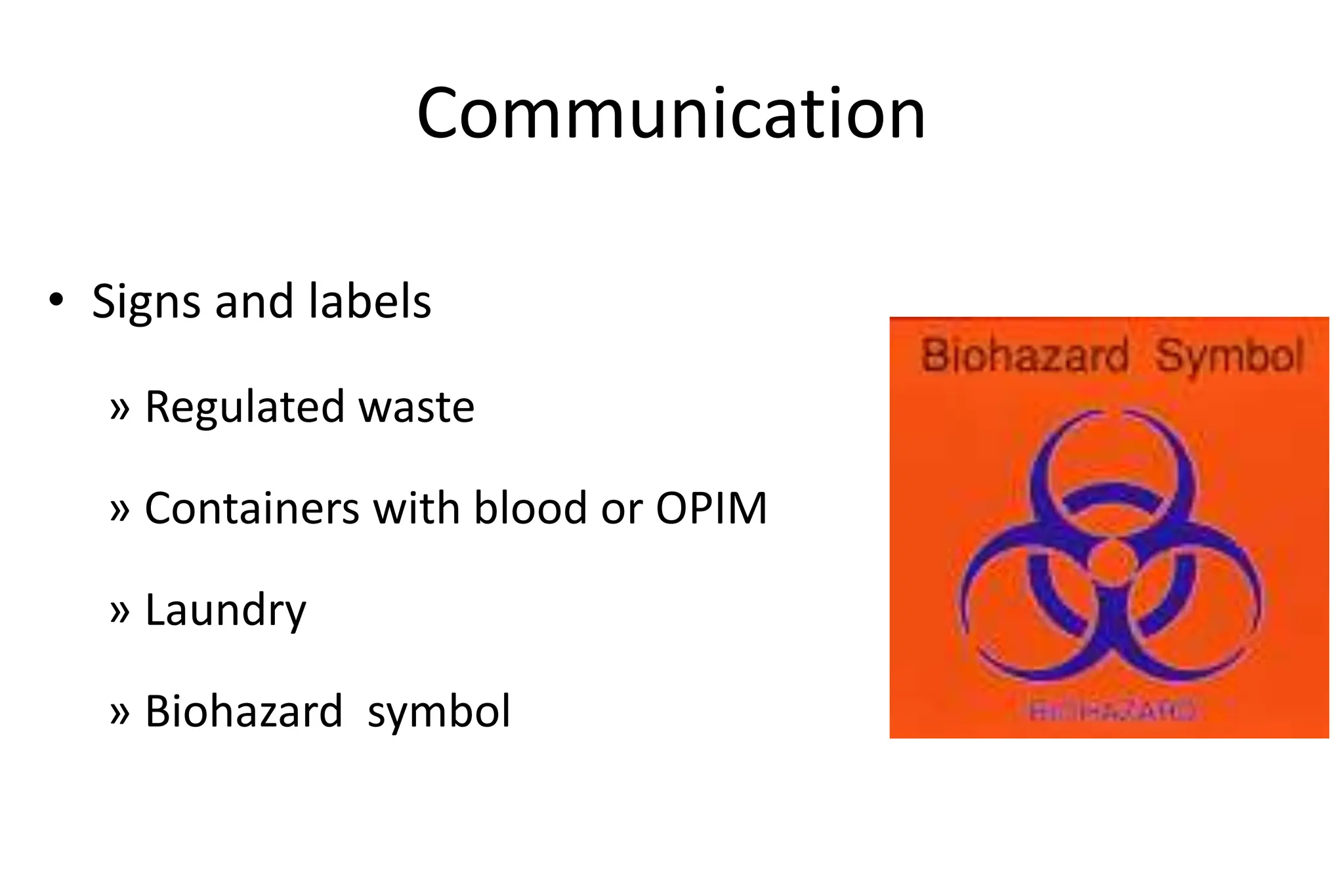 Communication
• Signs and labels
» Regulated waste
» Containers with blood or OPIM
» Laundry
» Biohazard symbol
 