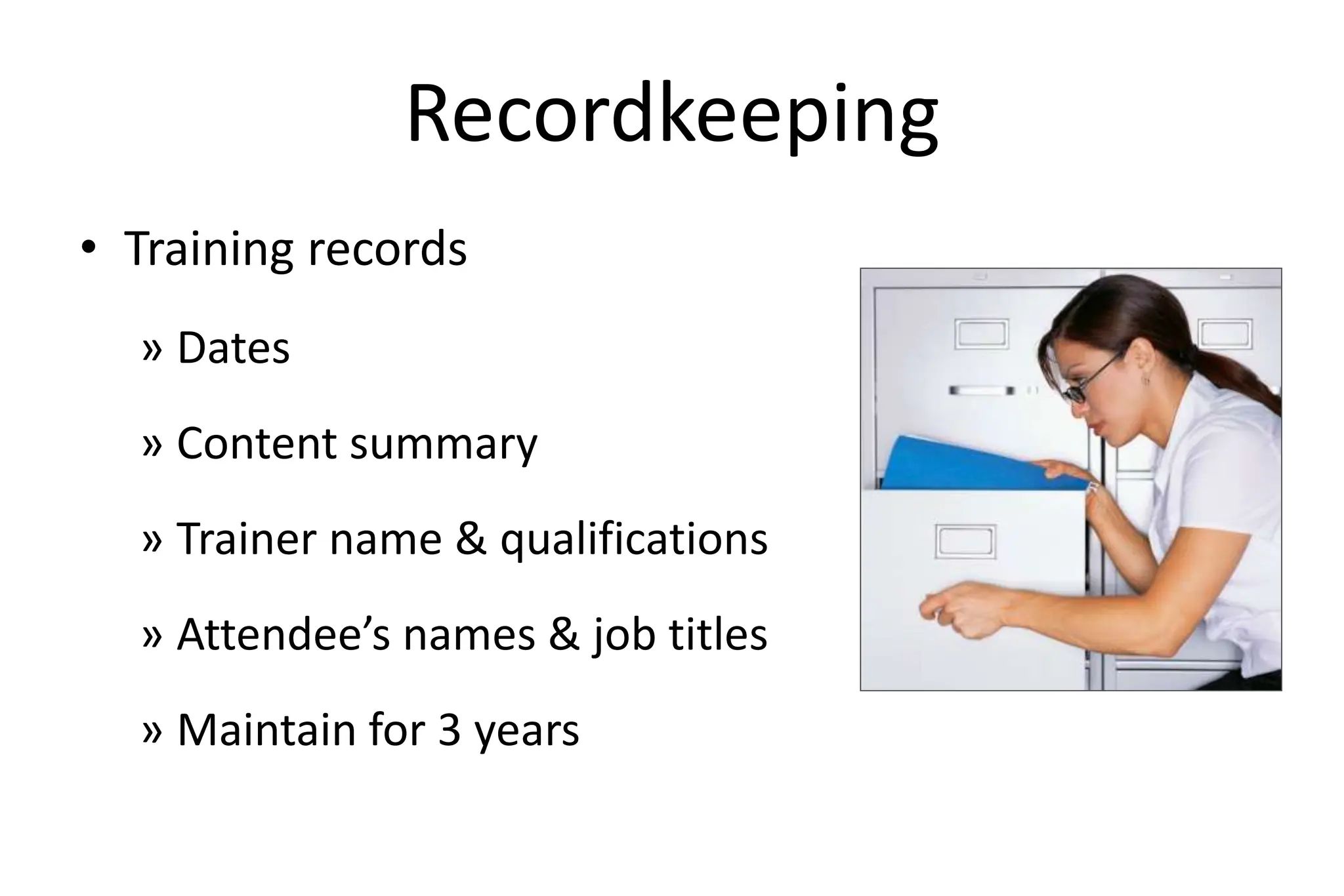 Recordkeeping
• Training records
» Dates
» Content summary
» Trainer name & qualifications
» Attendee’s names & job titles
» Maintain for 3 years
 