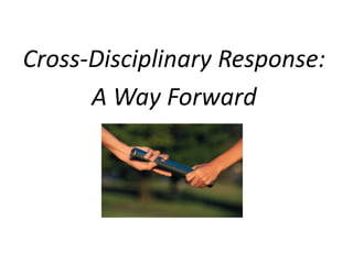 Cross-Disciplinary Response:
      A Way Forward
 