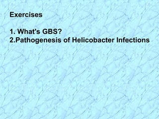 Exercises
1. What's GBS?
2.Pathogenesis of Helicobacter Infections
 