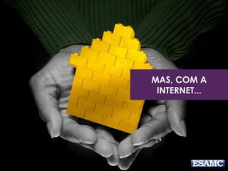 MAS, COM A
INTERNET...
 