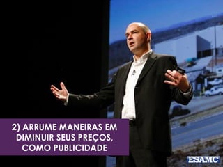 2) ARRUME MANEIRAS EM
DIMINUIR SEUS PREÇOS,
COMO PUBLICIDADE
 