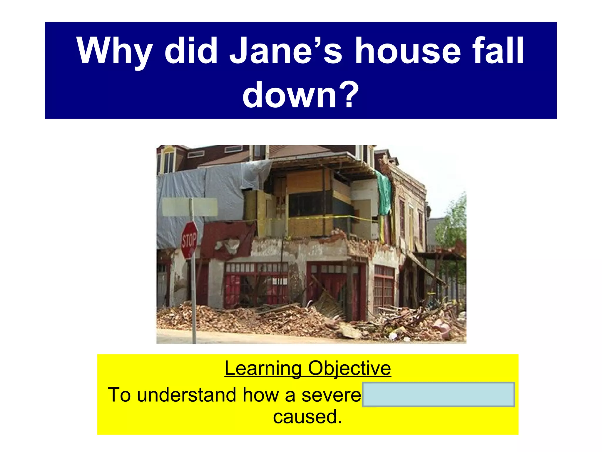 Why did Jane’s house fall
down?
Learning Objective
To understand how a severe tropical storm is
caused.
 