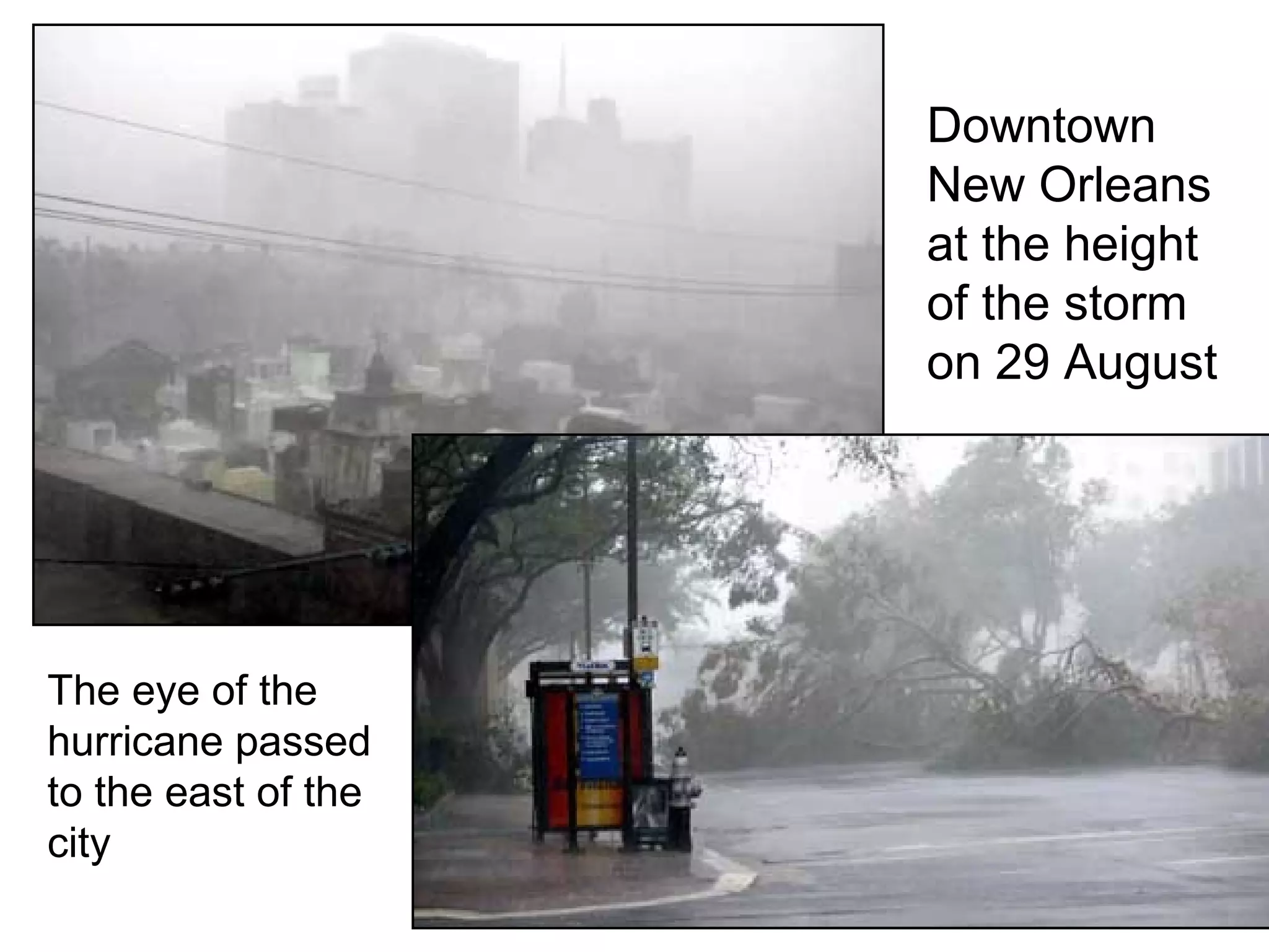 Downtown
New Orleans
at the height
of the storm
on 29 August
The eye of the
hurricane passed
to the east of the
city
 