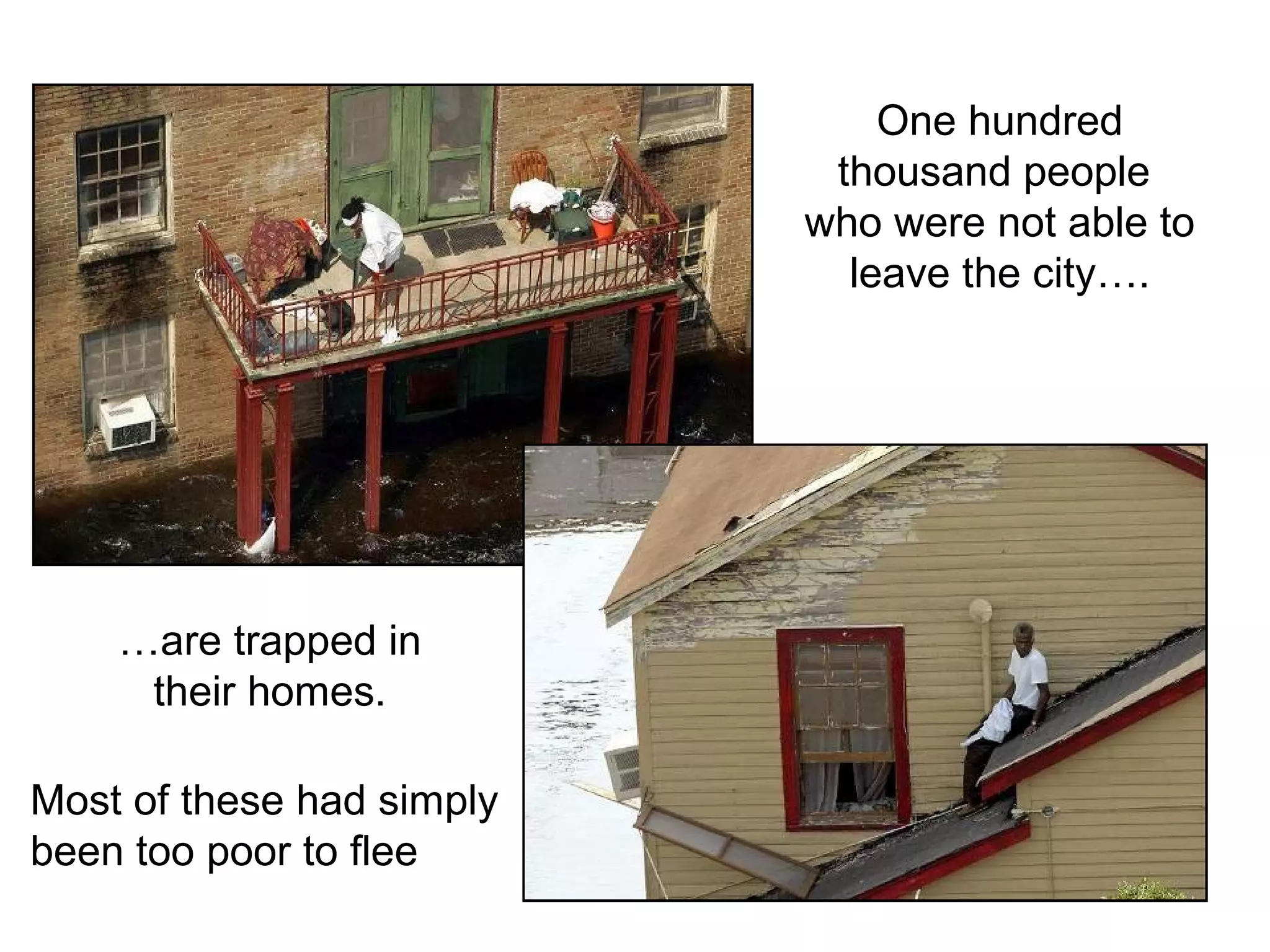 One hundred
thousand people
who were not able to
leave the city….
…are trapped in
their homes.
Most of these had simply
been too poor to flee
 