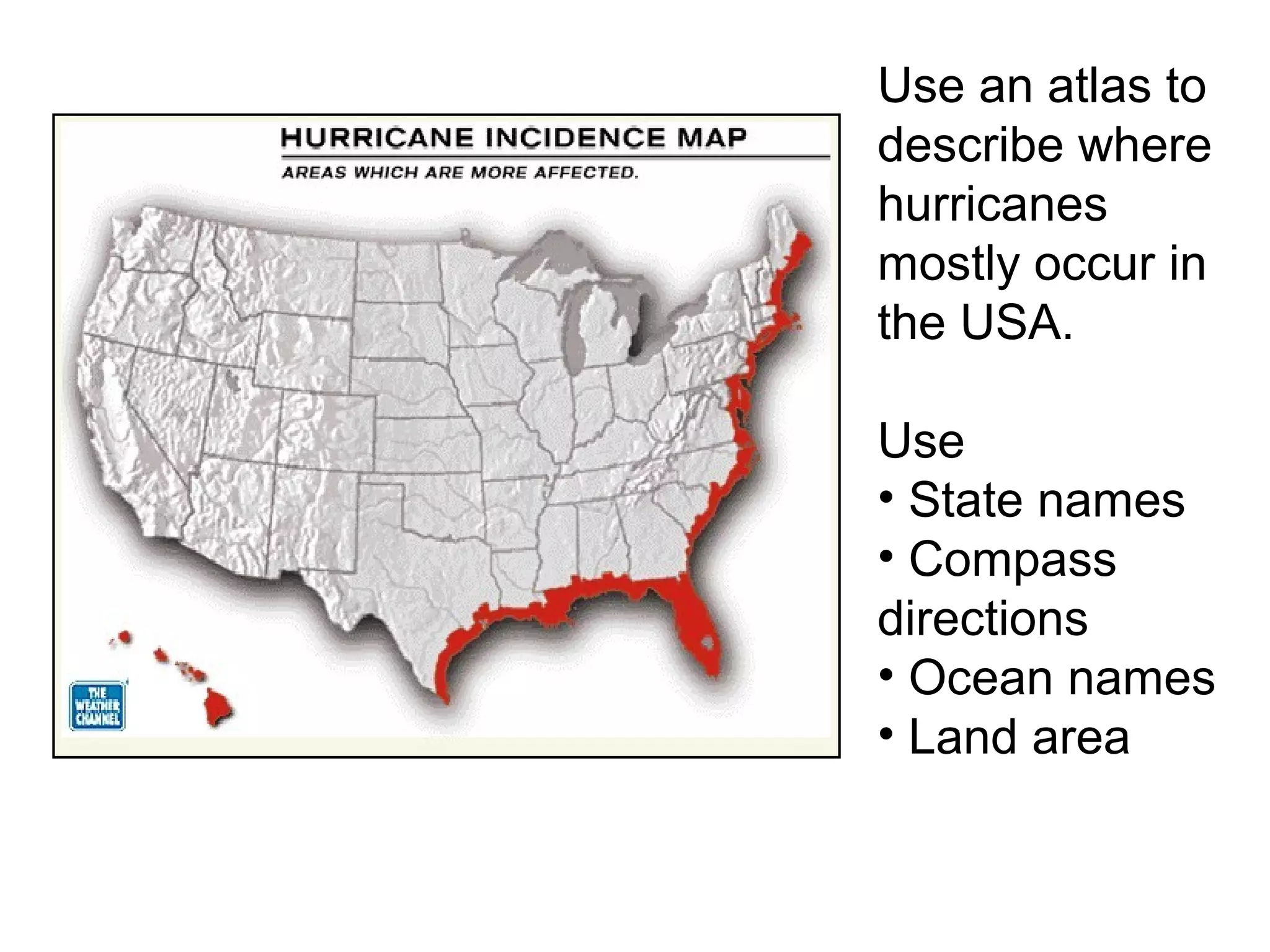 Use an atlas to
describe where
hurricanes
mostly occur in
the USA.
Use
• State names
• Compass
directions
• Ocean names
• Land area
 