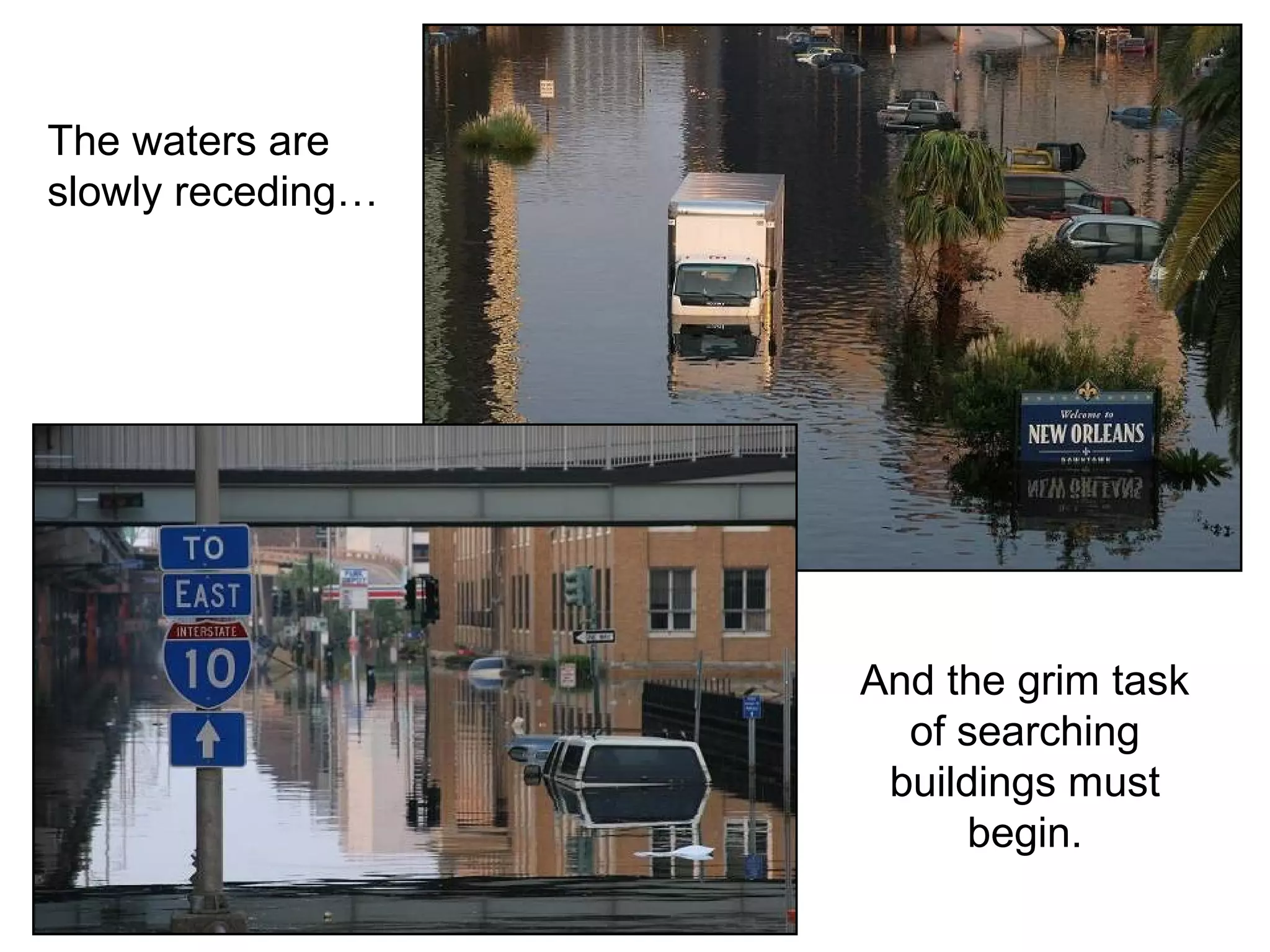 The waters are
slowly receding…
And the grim task
of searching
buildings must
begin.
 