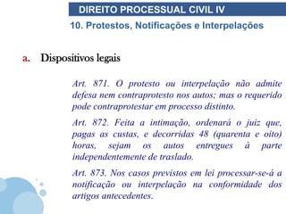 DIREITO PROCESSUAL CIVIL IV
          10. Protestos, Notificações e Interpelações


a. Dispositivos legais

           Art...