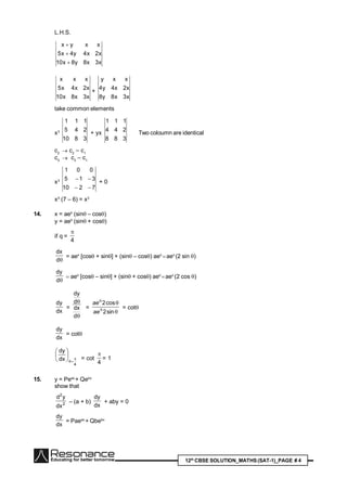 12th
CBSE SOLUTION_MATHS(SAT-1)_PAGE # 4
L.H.S.
x3x8y8x10
x2x4y4x5
xxyx



x3x8x10
x2x4x5
xxx
+
x3x8y8
x2x4y4
xxy
take common elements
x3
3810
245
111
+ yx
388
244
111
Two coloumn are identical
c2
 c2
– c1
c3  c3
– c1
x3
7210
315
001


+ 0
x3
(7 – 6) = x3
14. x = ae
(sin – cos)
y = ae
(sin + cos)
if q =
4

d
dx
= ae
[cos + sin] + (sin – cos) ae

ae
(2 sin )
d
dy
ae
[cos – sin] + (sin + cos) ae

ae
(2 cos )
dx
dy
=


d
dx
d
dy
=




sin2
cos2
ae
ae
= cot
dx
dy
= cot
4
dx
dy








= cot
4

= 1
15. y = Peax
+ Qebx
show that
2
2
dx
yd
– (a + b)
dx
dy
+ aby = 0
dx
dy
= Paeax
+ Qbebx
 