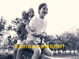 Vamos celebrar!
 