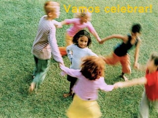 Vamos celebrar!
 
