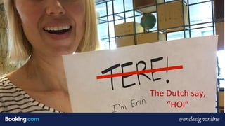 The	Dutch	say,		
“HOI”	
 