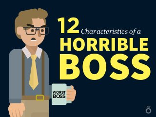 12Characteristics of a
HORRIBLE
BOSSWORST
BOSS
 