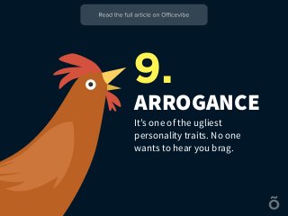 ARROGANCE
It’s one of the ugliest
personality traits. No one
wants to hear you brag.
9.
 