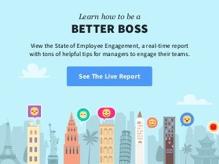 Learn how to be a 
BETTER BOSS
View the State of Employee Engagement, a real-time report
with tons of helpful tips for man...