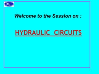 1
HYDRAULIC CIRCUITS
Welcome to the Session on :
 