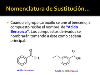  Regla 3. Si sobre una misma cadena existen
dos grupos carboxilo, al nombre del
hidrocarburo base se le agrega la terminación
“-dioico”
O
OHO
OH
Ácido etanodioico Ácido but-2-enodioico
1
O
OH
2
3
4
O
OH
 