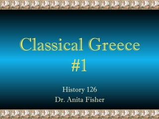 Classical Greece #1 History 126 Dr. Anita Fisher 