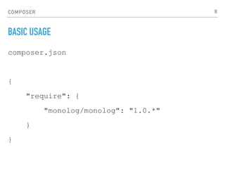 COMPOSER
BASIC USAGE
composer.json
{
"require": {
"monolog/monolog": "1.0.*"
}
}
8
 