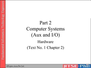 Part 2 Computer Systems (Aux and I/O) Hardware (Text No. 1 Chapter 2) 