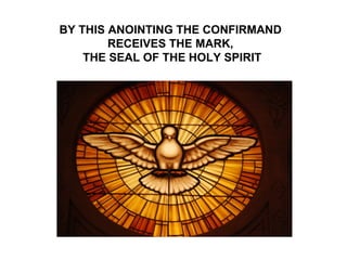 BY THIS ANOINTING THE CONFIRMAND
        RECEIVES THE MARK,
    THE SEAL OF THE HOLY SPIRIT
 