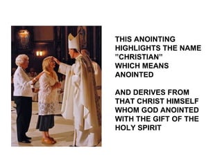 THIS ANOINTING
HIGHLIGHTS THE NAME
”CHRISTIAN”
WHICH MEANS
ANOINTED

AND DERIVES FROM
THAT CHRIST HIMSELF
WHOM GOD ANOINTED
WITH THE GIFT OF THE
HOLY SPIRIT
 