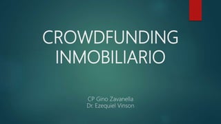 CROWDFUNDING
INMOBILIARIO
CP Gino Zavanella
Dr. Ezequiel Vinson
 