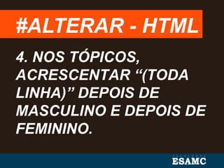 #ALTERAR - HTML
4. NOS TÓPICOS,
ACRESCENTAR “(TODA
LINHA)” DEPOIS DE
MASCULINO E DEPOIS DE
FEMININO.
 