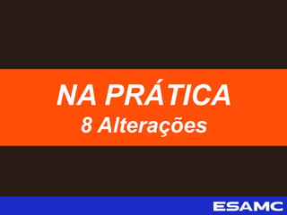 NA PRÁTICA
8 Alterações
 